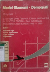 Model Ekonomi-Demografi Proyeksi Ekonomi Dan Tenaga Kerja Indonesia Di Sektor Formal Dan Informal Menjelang Lepas Landas 1985-1995