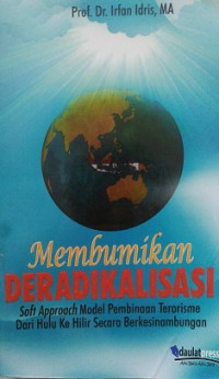 MEMBUMIKAN DERADIKALISASI SOFT APPROACH MODEL PEMBINAAN TERORISME DARI HULU KE HILIR SECARA BERKESINAMBUNGAN