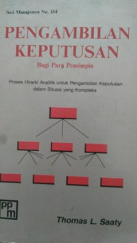 Seri Manajemen No. 134 Pengambilan Keputusan Bagi Para Pemimpin Proses Hirarki Analitik Untuk Pengambilan Keputusan Dalam Situasi Yang Kompleks