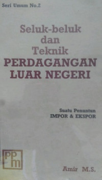 Seri Umum No.2 Seluk Beluk Dan Teknik Perdagangan Luar Negeri Suatu Penuntun Impor & Ekspor