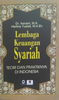 LEMBAGA KEUANGAN SYARIAH / TEORI DAN PRAKTIKNYA DI INDONESIA