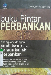 Buku Pintar Perbankan dilengkapi dengan Studi Kasus dan Kamus Istilah Perbankan