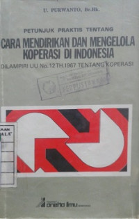 Petunjuk Praktis Tentang Cara Mendirikan Dan Mengelola Koperasi Di Indonesia Dilampiri UU No.12 Tahun 1967 Tentang Koperasi