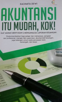 AKUNTANSI ITU MUDAH, KOK ! KIAT MUDAH MENYUSUN & MENGANALISA LAPORAN KEUANGAN