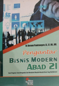 Pengantar Bisnis Modern Abad 21 Suatu Pengantar Untuk Mengetahui dan Memahami Masalah-Masalah Bisnis Yang Multidimensi