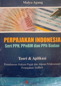 PERPAJAKAN INDONESIA SERI PPN, PPnBM DAN PPh BADAN Teori & Aplikasi Pemahaman Hukum Pajak dan Aturan Pelaksanaan Perpajakan Terbaru