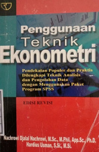 Penggunaan Teknik Ekonometri Pendekatan Populer dan Praktis Dilengkapi Teknik Analis dan Pengolahan Data Dengan Menggunakan Paket Program SPSS