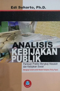 ANALISIS KEBIJAKAN PUBLIK PANDUAN PRAKTIS MENGKAJI MASALAH DAN KEBIJAKAN SOSIAL, DILENGKAPI CONTOH-CONTOH NASKAH KEBIJAKAN (PLICY PAPER)