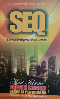 SEQ, SPIRITUAL ENTREPRENEURSHIP QUOTIENT KIAT ISLAMI, MERAIH SUKSES SEBAGAI PENGUSAHA DUNIA AKHIRAT SURGA