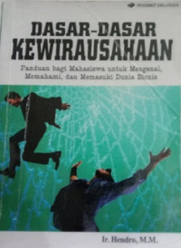 Dasar-Dasar Kewirausahaan Panduan Bagi Mahasiswa Untuk Mengenal, Memahami & Memasuki Dunia Bisnis