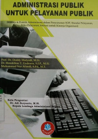 ADMINISTRASI PUBLIK UNTUK PELAYANAN PUBLIK (KONSEP & PRAKTIK ADMINISTRASI DALAM PENYUSUNAN SOP, STANDAR PELAYANAN, ETIKA PELAYANAN, INOVASI UNTUK KINERJA ORGANISASI)