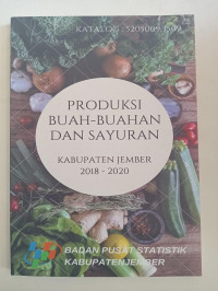 PRODUKSI BUAH-BUAHAN DAN SAYURAN KABUPATEN JEMBER 2018-2020