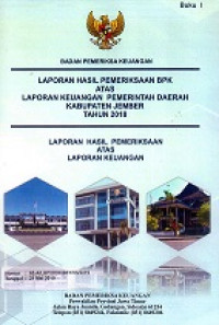 Laporan Hasil Pemeriksaan BPK Atas Laporan Keuangan Pemerintah Daerah Kabupaten Jember Tahun 2018 Buku 1