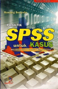 Praktik SPSS Untuk Kasus, Dilengkapi Contoh Penelitian Bidang Ekonomi