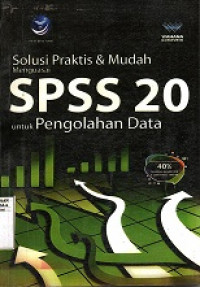 SOLUSI PRAKTIS & MUDAH MENGUASAI SPSS 20 UNTUK PENGOLAHAN DATA