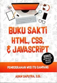 BUKU SAKTI HTML, CSS & JAVASCRIPT PEMROGRAMAN WEB ITU GAMPANG