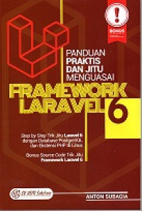 PANDUAN PRAKTIS DAN JITU MENGUASAI FRAMEWORK LARAVEL 6, STEP BY STEP TRIK JITU LARAVEL 6 DENGAN DATABASE POSTGRE SQL DAN EKSTENSI PHP DI LINUX