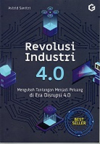 REVOLUSI INDUSTRI 4.0 MENGUBAH TANTANGAN MENJADI PELUANG DI ERA DISRUPSI 4.0