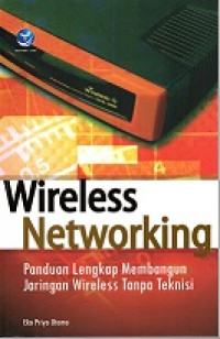 WIRELESS NETWORKING, PANDUAN LENGKAP MEMBANGUN JARINGAN WIRELESS TANPA TEKNISI