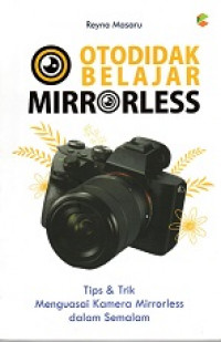 OTODIDAK BELAJAR MIRRORLESS, TIPS & TRIK MENGUASAI KAMERA MIRRORLESS DALAM SEMALAM