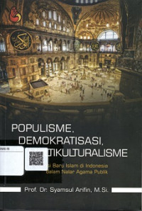 POPULISME DEMOKRATISASI, MULTIKULTURALISME ARTIKULASI BARU ISLAM DI INDONESIA DALAM NALAR AGAMA PUBLIK