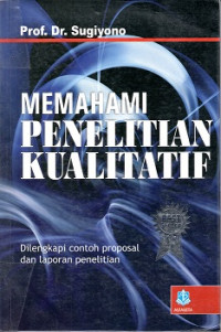 MEMAHAMI PENELITIAN KUALITATIF, DILENGKAPI CONTOH PROPOSAL DAN LAPORAN PENELITIAN