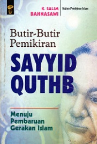 KAJIAN PEMIKIRAN ISLAM, BUTIR-BUTIR PEMIKIRAN SAYYID QUTHB MENUJU PEMBARUAN GERAKAN ISLAM