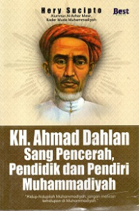 KH. AHMAD DAHLAN SANG PENCERAH, PENDIDIK DAN PENDIRI MUHAMMADIYAH