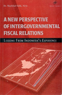 A NEW PERSPECTIVE OF INTERGOVERNMENTAL FISCAL RELATIONS, LESSONS FROM INDONESIA'S EXPERIENCE