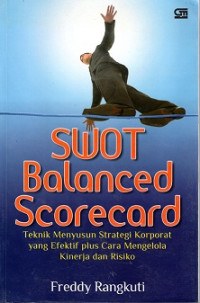 SWOT BALANCED SCORECORD, TEKNIK MENYUSUN STRATEGI KORPORAT YANG EFEKTIF PLUS CARA MENGELOLA KINERJA DAN RISIKO