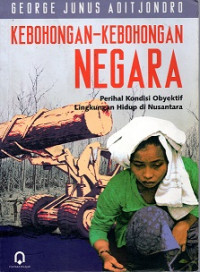 KEBOHONGAN-KEBOHONGAN NEGARA, PERIHAL KONDISI OBYEKTIF LINGKUNGAN HIDUP DI NUSANTARA