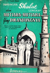 BIMBINGAN SHALAT LENGKAP DAN MUTIARA-MUTIARA YANG DIKANDUNGNYA, MEMUAT MASALAH SEJARAH RINGKAS SHALAT 5 KALI, CARA PELAKSANAAN DAN HIKMAHNYA