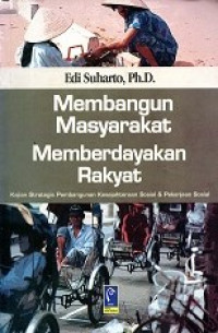 MEMBANGUN MASYARAKAT MEMBERDAYAKAN RAKYAT KAJIAN STRATEGI PEMBANGUNAN KESEJAHTERAAN SOSIAL & PEKERJAAN SOSIAL