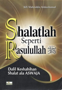 SHALATLAH SEPERTI RASULULLAH DALIL KESHAHIHAN SHALAT ALA ASWAJA